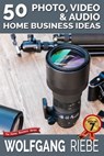 50 Photo, Video & Audio Home Business Ideas - Wolfgang Riebe - 9781310703171