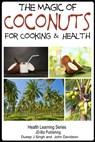 The Magic of Coconuts For Cooking and Health - Dueep Jyot Singh ; John Davidson - 9781310719332