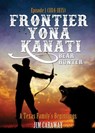 Frontier Yona Kanati: A Texas Family’s Beginnings Episode 1 (1814-1835) - Jim Caraway - 9781310738906