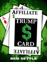 The Affiliate Trump Card: Boost Your Sales by Marketing Smartly - Ben Settle - 9781310766190