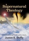 A Supernatural Theology - James E. Duffy - 9781310779831