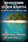 Star-Eater Chronicles 6. Shadows Over Earth - Dennis E. Smirl ; Ian Hall - 9781310781490