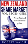New Zealand Share Market For Beginners: New Zealand Stock Market Guide - Robert Walsh - 9781310800955
