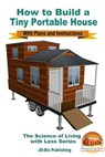 How to Build a Tiny Portable House: With Plans and Instructions - Mendon Cottage Books - 9781310805424