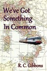 We've Got Something In Common - R. C. Gibbons - 9781310830297