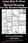 Learn to Draw: Manual Drawing - for the Absolute Beginner - John Davidson ; Adrian Sanqui - 9781310837012