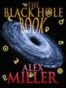 The Black Hole Book - Alex Miller - 9781310837913