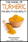 The Magic of Turmeric For Health and Beauty - Dueep Jyot Singh ; John Davidson - 9781310864186