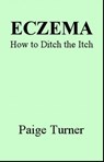 Eczema How to Ditch the Itch - Paige Turner - 9781310877568