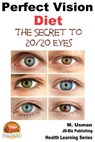 Perfect Vision Diet - The Secret to 20/20 Eyes - M. Usman - 9781310927225