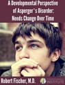 A Developmental Perspective on Asperger's Disorder: Needs Change Over Time - Robert Fischer, M.D. - 9781310943904