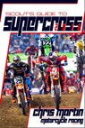 Scout's Guide to Supercross 2016 - Chris Martin - 9781310960369