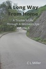 A Long Way From Home: A Trucker's Life Through a Woman's Eye Volume 5 - C L Miller - 9781310972263