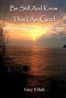 Be Still And Know That I Am God - Gary S Hall - 9781310972829