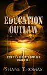 Education Outlaw: How to Graduate College Debt Free - Shane Thomas - 9781310978470