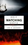 Only Watching North - Lee A Jackson - 9781311009593
