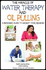 The Miracle of Water Therapy and Oil Pulling: A Beginners Guide to Ancient Yogic Remedies - Dueep Jyot Singh ; John Davidson - 9781311017109