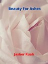 Beauty for Ashes - Jasher Ruah - 9781311028655