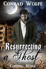 Resurrecting a Ghost: Coming Home - Conrad Wolfe - 9781311050205