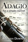 Adagio for a simple clarinet - Stephen Downes - 9781311061508
