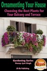 Ornamenting Your House: Choosing the Best Plants for Your Balcony and Terrace - Dueep Jyot Singh - 9781311074690