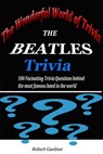 The Wonderful World of Trivia - The Beatles Trivia - Robert Gardner - 9781311075505