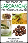 The Magic of Cardamoms For Cooking and Health - Dueep Jyot Singh ; John Davidson - 9781311083708