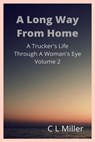 A Long Way From Home: A Trucker's Life Through A Woman's Eye Volume 2 - C L Miller - 9781311113719
