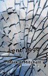 Lent 1999 - Mark J. Mitchell - 9781311140906