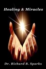 Healing and Miracles - Richard B. Sparks - 9781311146229