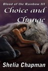 Choice and Change: Blood of the Rainbow book 3 - Shelia Chapman - 9781311149312
