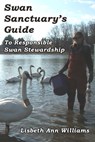 Swan Sanctuary's Guide to Responsible Swan Stewardship - Lisbeth Ann Williams - 9781311157416