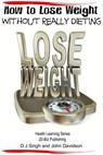How to Lose Weight Without Really Dieting - Dueep Jyot Singh ; John Davidson - 9781311199478