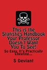 This is The Statistics Handbook your Professor Doesn't Want you to See. So Easy, it's Practically Cheating... - S. Deviant - 9781311241214