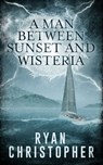 A Man Between Sunset and Wisteria - Ryan Christopher - 9781311261816
