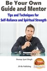 Be Your Own Guide and Mentor: Tips and Techniques for Self-Reliance and Spiritual Strength - Dueep Jyot Singh - 9781311307200