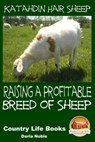 Katahdin Hair Sheep: Raising a Profitable Breed of Sheep - Darla Noble - 9781311330918