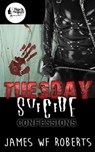 Tuesday Suicide: Confessions - James WF Roberts - 9781311347503