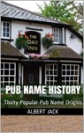 Pub Name History: Thirty Popular Pub Name Origins - Albert Jack - 9781311358547