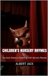 Children's Nursery Rhymes: The Dark History & Origins of Kid's Nursery Rhymes - Albert Jack - 9781311376213