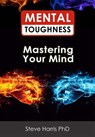 Mental Toughness - Mastering Your Mind - Steve Harris - 9781311393227