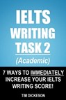 IELTS Writing Task 2 (Academic) - 7 Ways To Immediately Increase Your IELTS Writing Score! - Tim Dickeson - 9781311403391