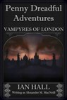 Penny Dreadful Adventures: Vampyres of London 1. Varney the Vampire (My Part in His Creation) - Ian Hall - 9781311403476