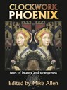 Clockwork Phoenix: Tales of Beauty and Strangeness - Mike Allen - 9781311419811