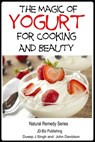 The Magic of Yogurt For Cooking and Beauty - Dueep Jyot Singh ; John Davidson - 9781311431684