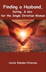 Finding a Husband, Dating & Sex for the Single Christian Woman - Carole Embden-Peterson - 9781311440310