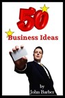 Fifty Business Ideas - John Barber - 9781311459282