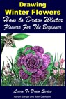 Drawing Winter Flowers: How to Draw Winter Flowers For the Beginner - Adrian Sanqui ; John Davidson - 9781311481627