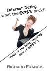 Internet Dating…What the @#$% Heck!! - Richard Francis - 9781311488640