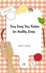 Easy Every Day Recipes for Healthy Living - Marsha Gujurati - 9781311489487